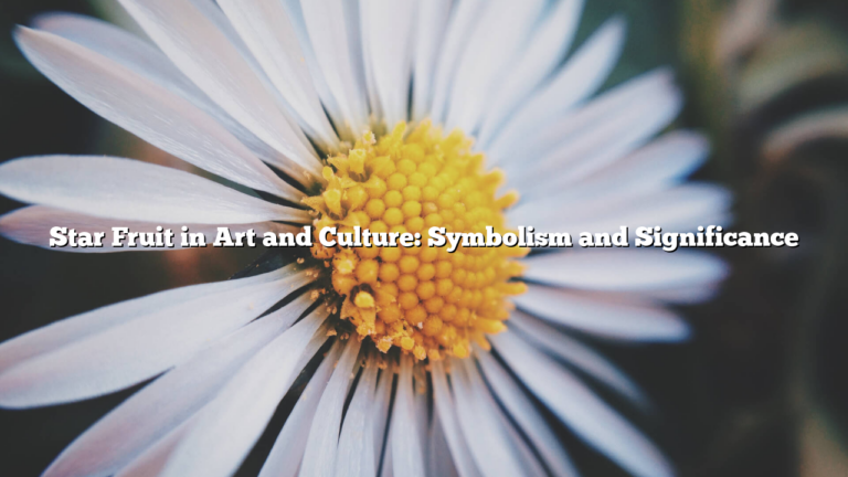 Star Fruit in Art and Culture: Symbolism and Significance
