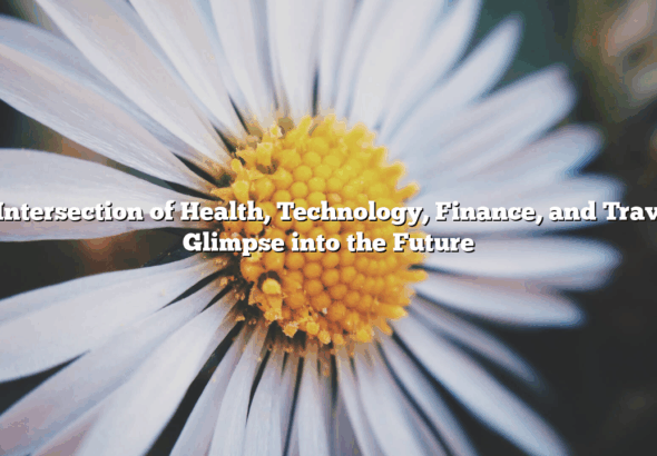 The Intersection of Health, Technology, Finance, and Travel: A Glimpse into the Future