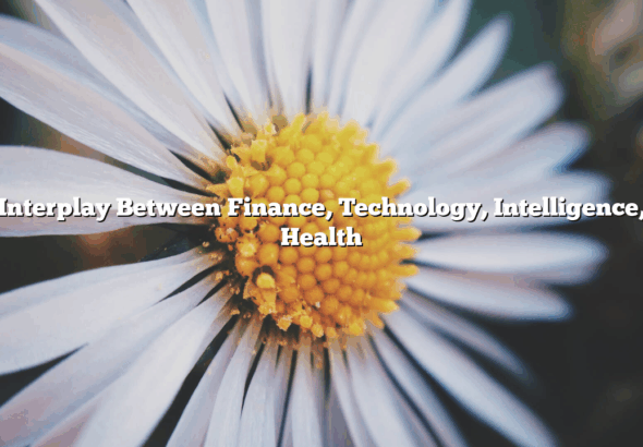 The Interplay Between Finance, Technology, Intelligence, and Health
