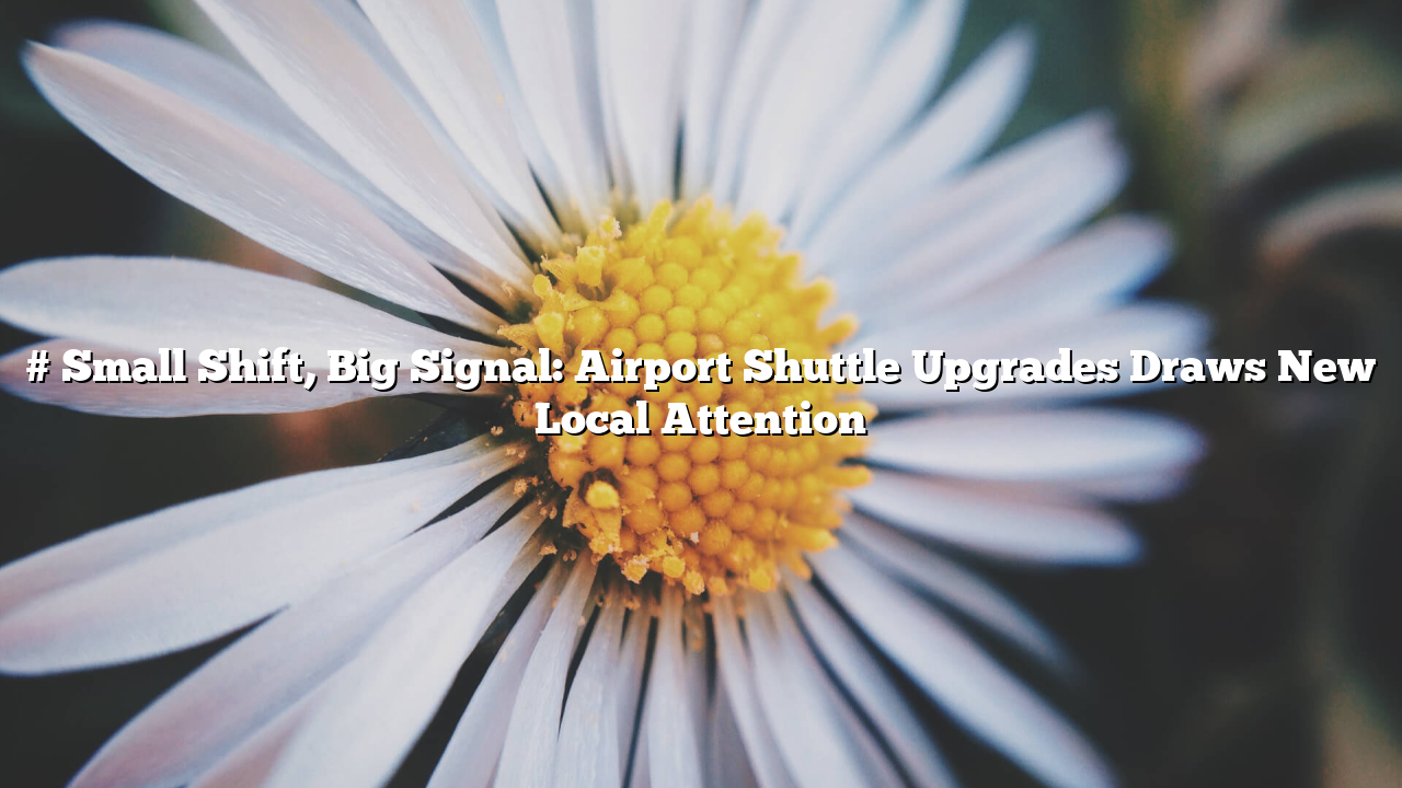 # Small Shift, Big Signal: Airport Shuttle Upgrades Draws New Local Attention